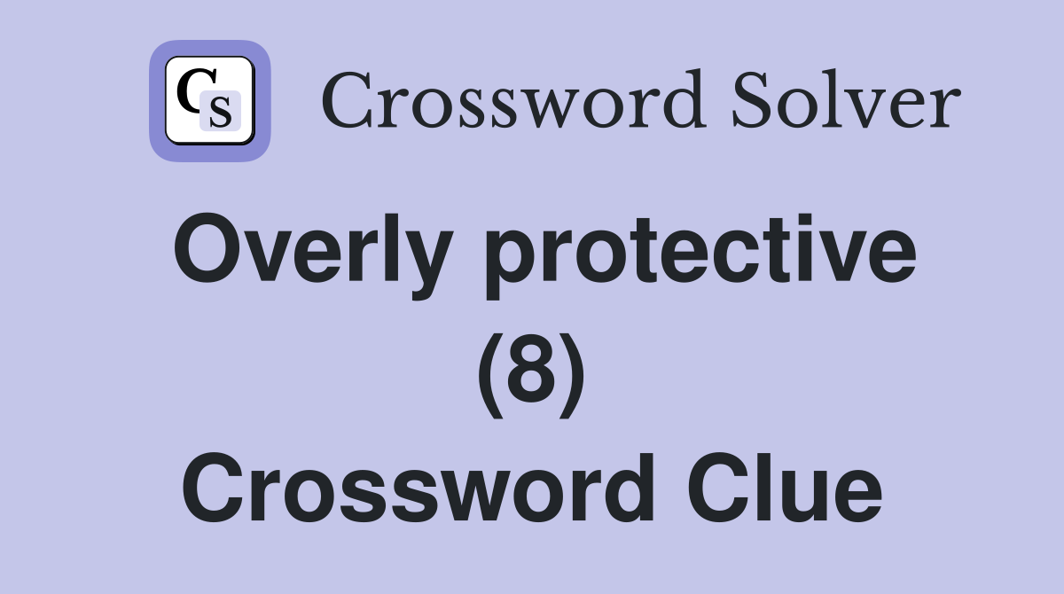 Nannyish, Bossy, Possessive: Decode Controlling Crossword Answers